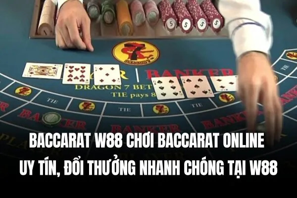 Baccarat W88 Chơi Baccarat online uy tín, đổi thưởng nhanh chóng tại W88