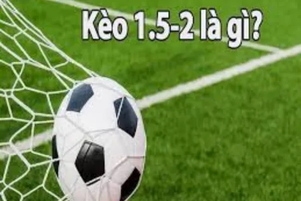 Kèo 1.5-2 là gì?