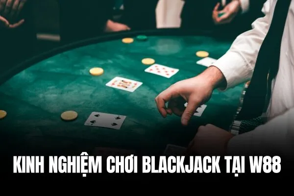 Blackjack W88 Chiến thắng Blackjack với tỷ lệ trả thưởng cao nhất tại W88