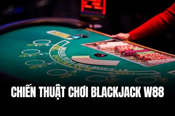 Chiến thuật Blackjack W88 Chiến thắng Blackjack với tỷ lệ trả thưởng cao nhất tại W88