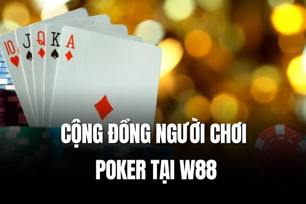 Cộng đồng người chơi Poker W88 Thể hiện kỹ năng Poker đỉnh cao tại sòng bài trực tuyến W88