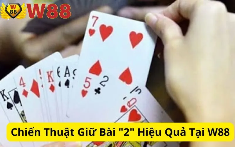 Chiến Thuật Giữ Bài "2" Hiệu Quả Tại W88