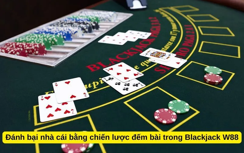 Đánh bại nhà cái bằng chiến lược đếm bài trong Blackjack W88