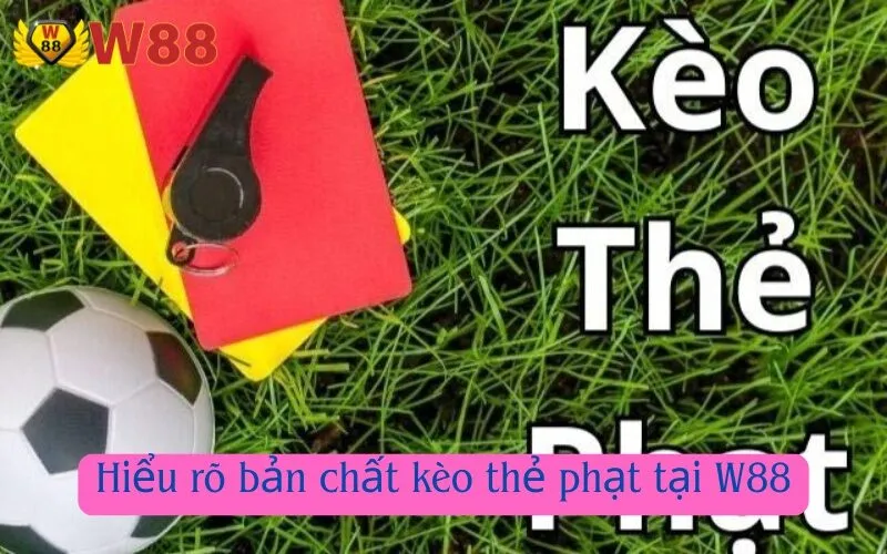 Hiểu rõ bản chất kèo thẻ phạt tại W88