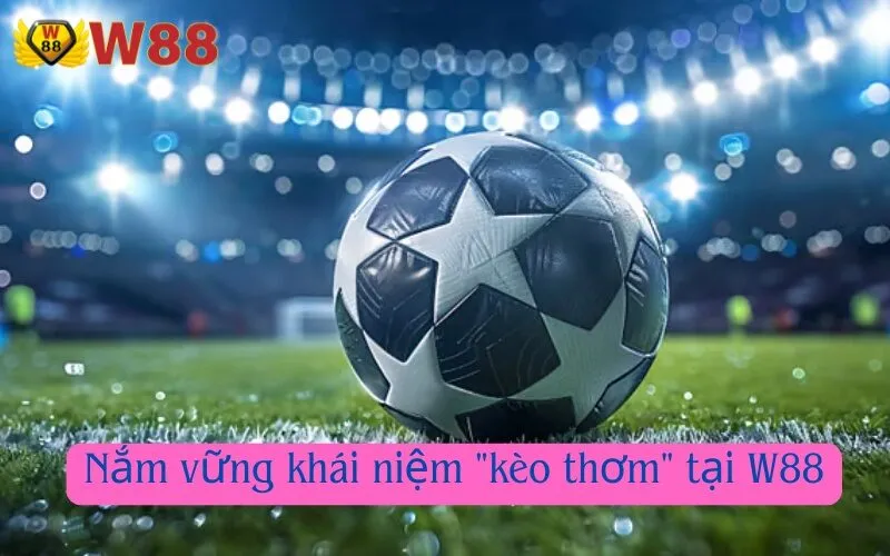 Nắm vững khái niệm kèo thơm tại W88