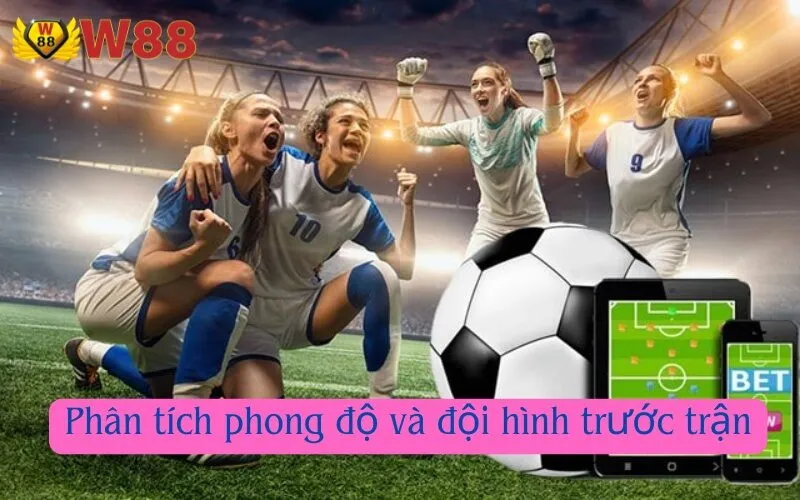 Phân tích phong độ và đội hình trước trận