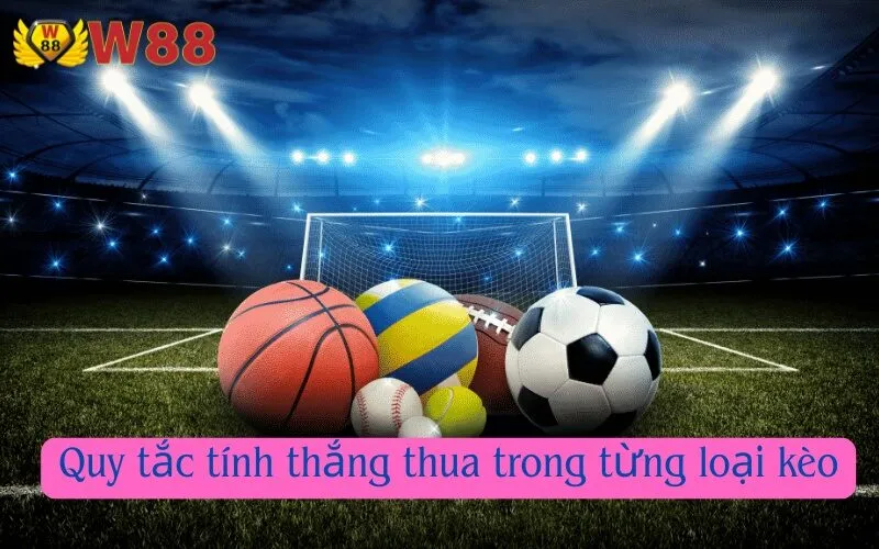 Quy tắc tính thắng thua trong từng loại kèo