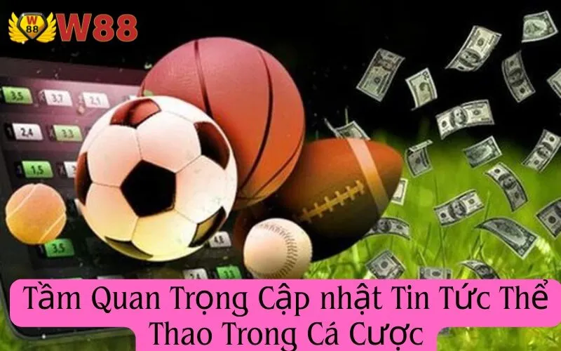 Tầm Quan Trọng Cập nhật Tin Tức Thể Thao Trong Cá Cược
