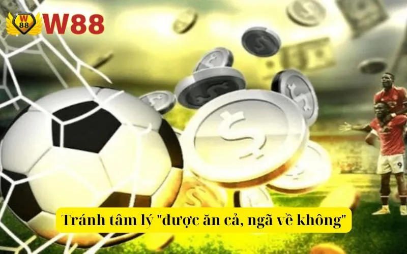 Tránh tâm lý được ăn cả, ngã về không